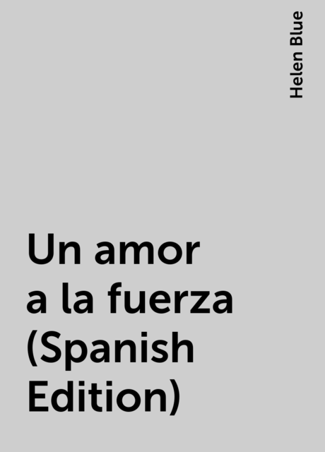 Un amor a la fuerza (Spanish Edition), Helen Blue