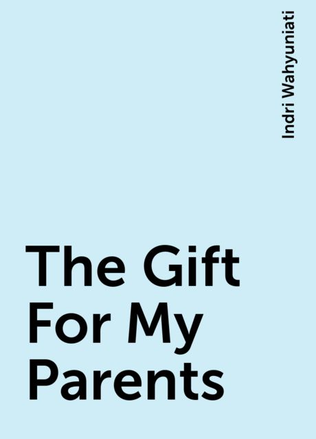 The Gift For My Parents, Indri Wahyuniati