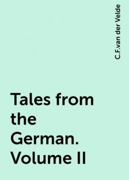 Tales from the German. Volume II, C.F.van der Velde