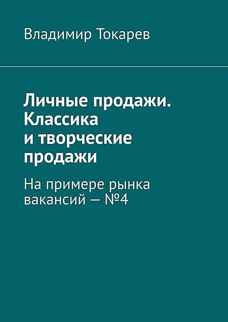 Личные продажи. Классика и творческие продажи. На примере рынка вакансий – №4, Владимир Токарев