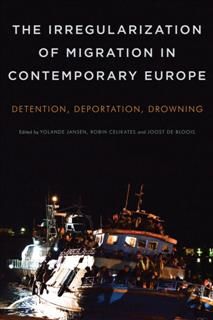 Irregularization of Migration in Contemporary Europe, Edited by Yolande Jansen, Joost de Bloois, Robin Celikates