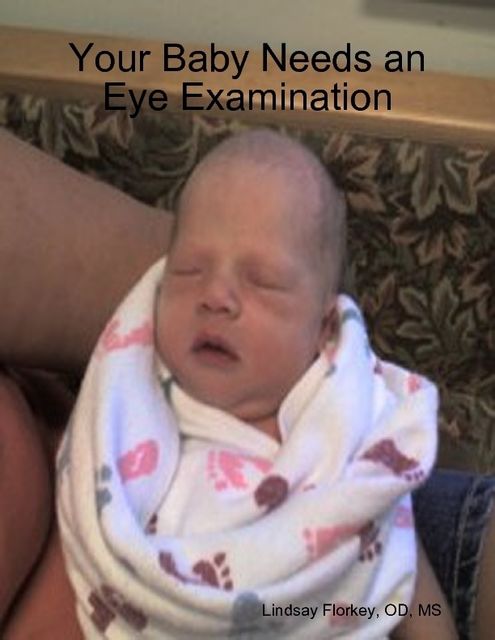 Your Baby Needs an Eye Examination, M.S, Lindsay Florkey, OD