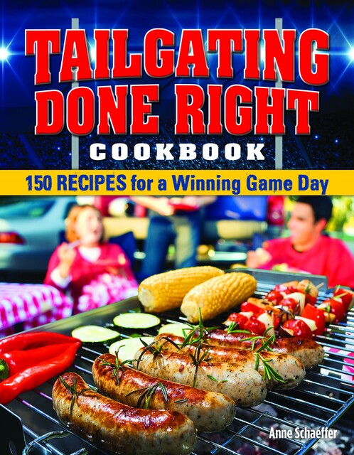 Tailgating Done Right Cookbook, Anne Schaeffer