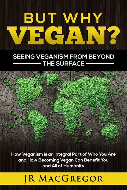 But Why Vegan? Seeing Veganism from Beyond the Surface, JR MacGregor