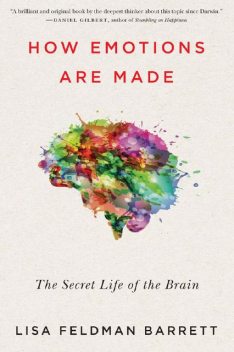 How Emotions Are Made: The Secret Life of the Brain, Lisa Barrett