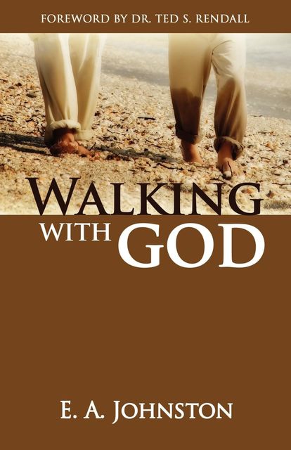Walking with God The Believers Priviledge, E.A.Johnston