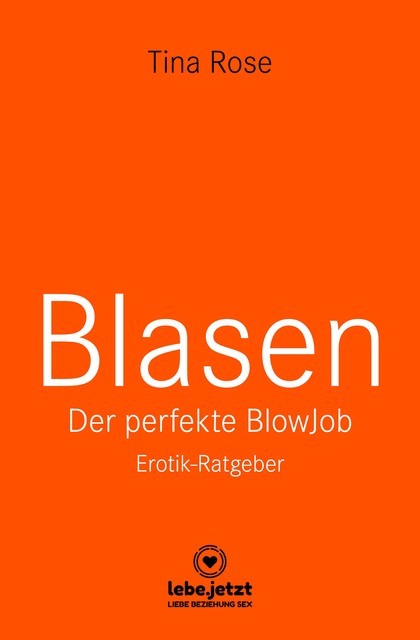 Blasen – Der perfekte Blowjob | Erotischer Ratgeber, Tina Rose