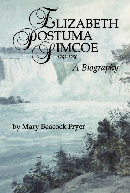 Elizabeth Posthuma Simcoe 1762–1850, Mary Beacock Fryer