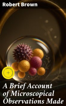 A Brief Account of Microscopical Observations Made, Robert Brown