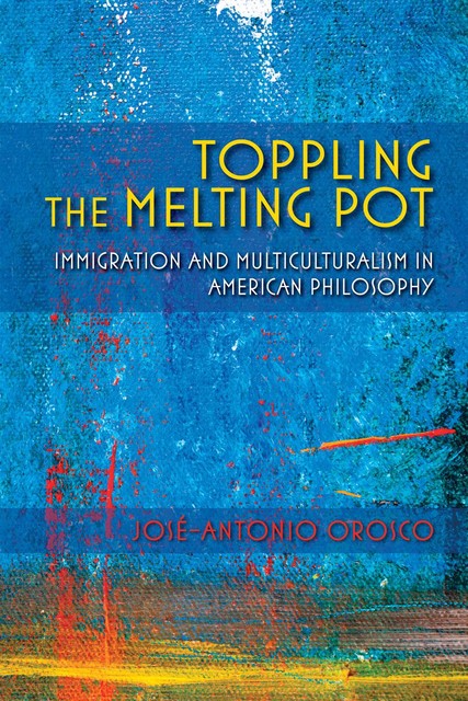 Toppling the Melting Pot, José-Antonio Orosco