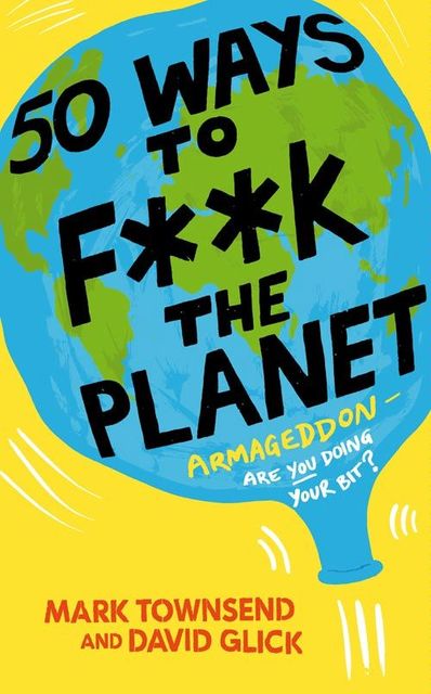 50 Ways to F**k the Planet, David Glick, Mark Townsend