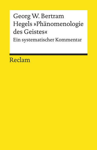 Hegels »Phänomenologie des Geistes«. Ein systematischer Kommentar, Georg W. Bertram