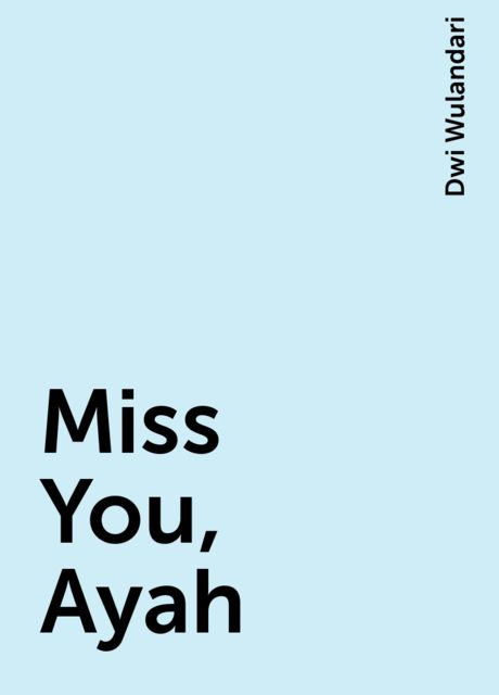 Miss You, Ayah, Dwi Wulandari