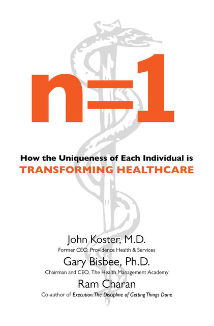 n=1: How the Uniqueness of Each Individual Is Transforming Healthcare, Ram Charan, Gary Bisbee, John Koster