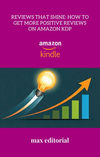 Reviews That Shine: How to Get More Positive Reviews on Amazon KDP, Max Editorial