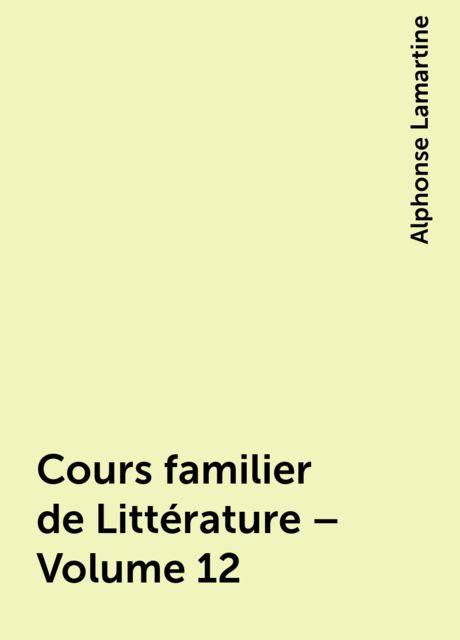 Cours familier de Littérature – Volume 12, Alphonse Lamartine