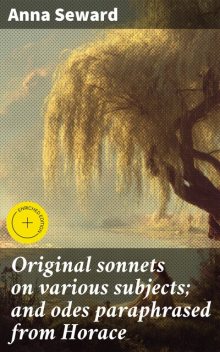 Original sonnets on various subjects; and odes paraphrased from Horace, Anna Seward