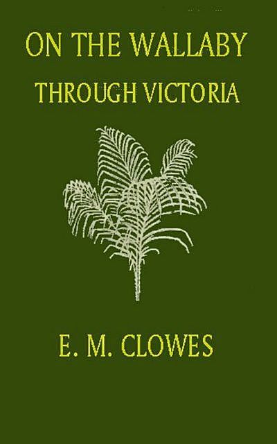On the Wallaby through Victoria, E.M. Clowes