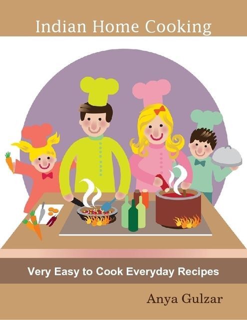 Indian Home Cooking – Very Easy to Cook Everyday Recipes, Anya Gulzar