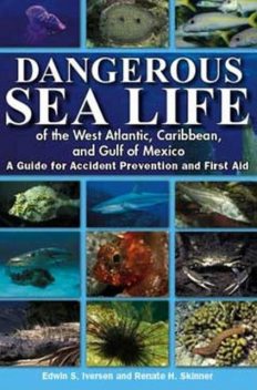Dangerous Sea Life of the West Atlantic, Caribbean, and Gulf of Mexico, Edwin S Iversen, Renate H Skinner