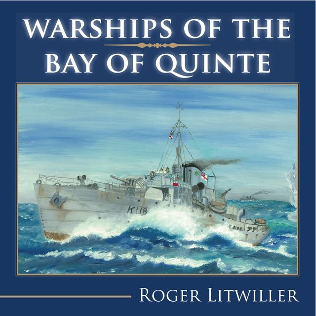 Warships of the Bay of Quinte, Roger Litwiller