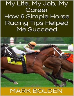 My Life, My Job, My Career: How 6 Simple Horse Racing Tips Helped Me Succeed, Mark Bolden