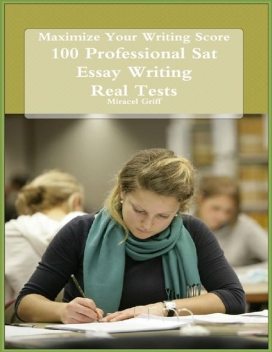 Maximize Your Writing Score – 100 Professional Sat Essay Writing – Real Tests, Miracel Griff