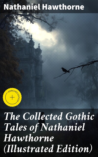 The Collected Gothic Tales of Nathaniel Hawthorne (Illustrated Edition), Nathaniel Hawthorne