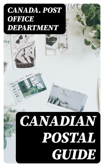 Canadian Postal Guide, Canada. Post Office Department