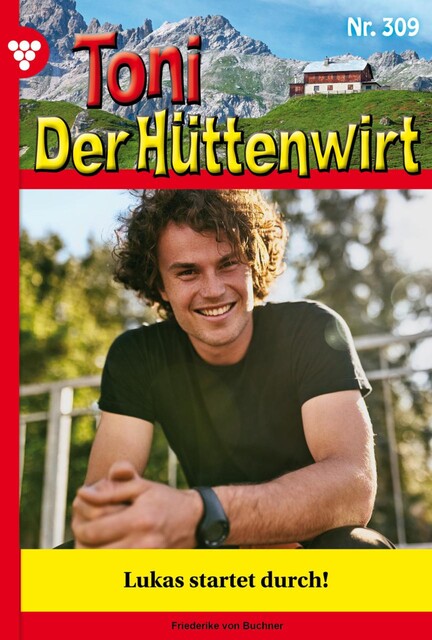 Toni der Hüttenwirt 309 – Heimatroman, Friederike von Buchner