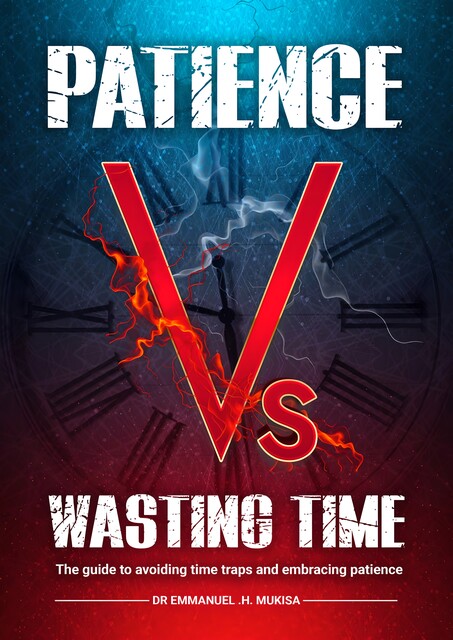 Patience Vs Wasting Time, Emmanuel H. Mukisa