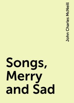 Songs, Merry and Sad, John Charles McNeill
