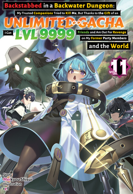 Backstabbed in a Backwater Dungeon: My Trusted Companions Tried to Kill Me, But Thanks to the Gift of an Unlimited Gacha I Got LVL 9999 Friends and Am Out For Revenge on My Former Party Members and the World: Volume 11 (Light Novel), Meikyou Shisui