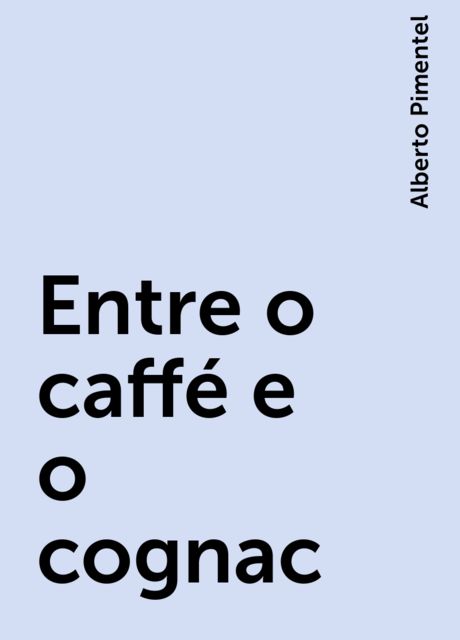 Entre o caffé e o cognac, Alberto Pimentel