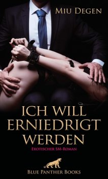 Ich will erniedrigt werden | Erotischer SM-Roman, Miu Degen