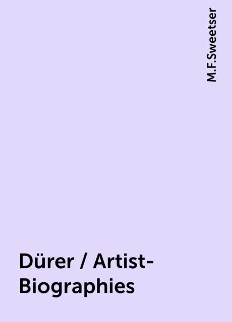 Dürer / Artist-Biographies, M.F.Sweetser