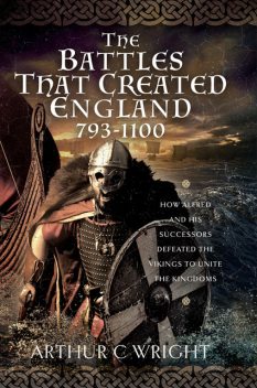 The Battles That Created England 793–1100, Arthur Wright