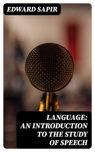 Language: An Introduction to the Study of Speech, Edward Sapir