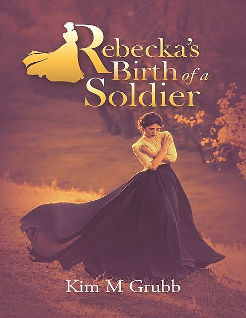 Rebecka’s Birth of a Soldier, Kim M Grubb