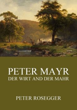 Peter Mayr, der Wirt an der Mahr, Peter Rosegger