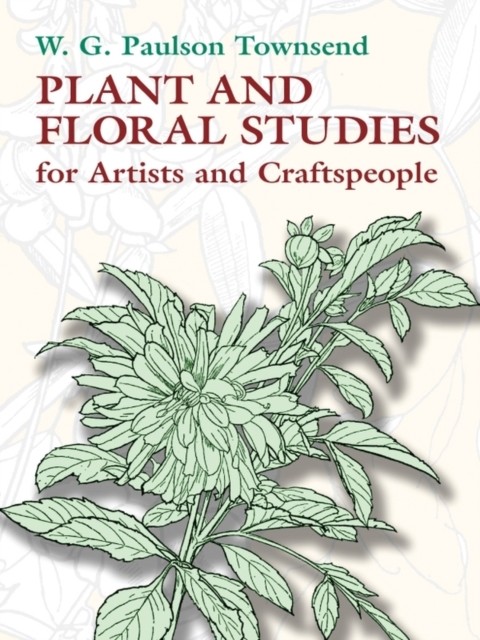 Plant and Floral Studies for Artists and Craftspeople, W.G.Paulson Townsend