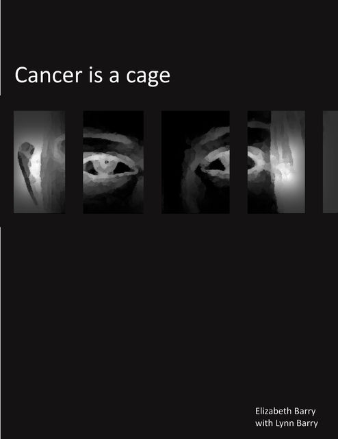 Cancer Is A Cage, Elizabeth Barry, Lynn Barry