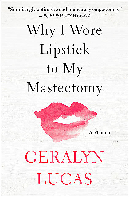 Why I Wore Lipstick to My Mastectomy, Geralyn Lucas