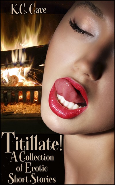Titillate! – A Collection of Erotic Short Stories, K.C.Cave