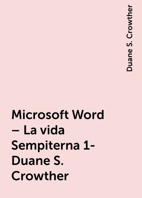 Microsoft Word – La vida Sempiterna 1- Duane S. Crowther, Duane S. Crowther