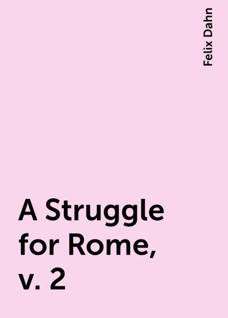A Struggle for Rome, v. 2, Felix Dahn