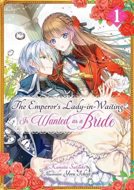 The Emperor’s Lady-in-Waiting Is Wanted as a Bride: Volume 1, Kanata Satsuki
