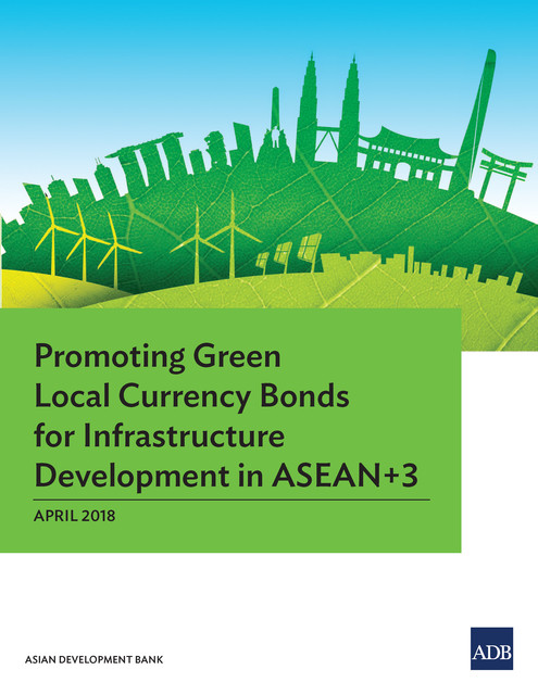 Promoting Green Local Currency Bonds for Infrastructure Development in ASEAN+3, Asian Development Bank