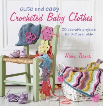 Cute and Easy Crocheted Baby Clothes, Nicki Trench