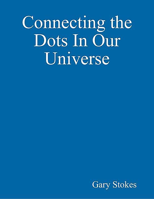 Connecting the Dots In Our Universe, Gary Stokes